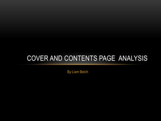By Liam Belch
COVER AND CONTENTS PAGE ANALYSIS
 