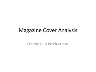 Magazine Cover Analysis
On the Run Productions
 