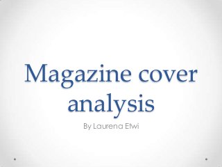 Magazine cover
analysis
By Laurena Etwi

 