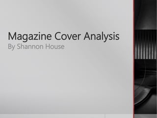 Magazine Cover Analysis 
By Shannon House 
 
