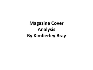 Magazine Cover
     Analysis
By Kimberley Bray
 