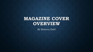 MAGAZINE COVER
OVERVIEW
By Rebecca Dahl
 