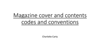 Magazine cover and contents
codes and conventions
Charlotte Carty
 