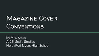 Magazine Cover
Conventions
by Mrs. Amos
AICE Media Studies
North Fort Myers High School
 