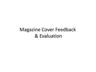 Magazine Cover Feedback & Evaluation  