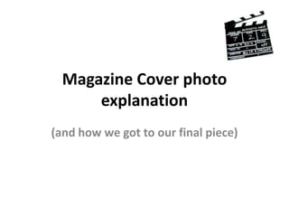 Magazine Cover photo explanation  (and how we got to our final piece) 