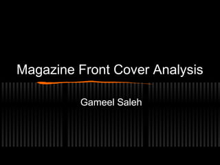 Magazine Front Cover Analysis

         Gameel Saleh
 
