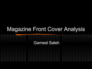 Magazine Front Cover Analysis
Gameel Saleh
 