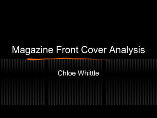 Magazine Front Cover Analysis
Chloe Whittle

 
