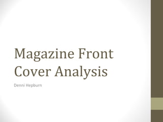 Magazine Front
Cover Analysis
Denni Hepburn
 