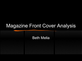 Magazine Front Cover Analysis
Beth Melia
 