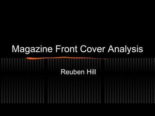 Magazine Front Cover Analysis
Reuben Hill
 