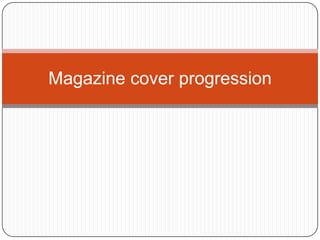 Magazine cover progression
 