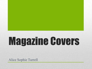 Magazine Covers
Alice Sophie Turrell

 