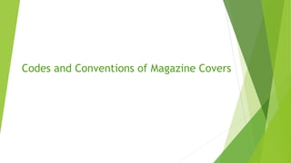 Codes and Conventions of Magazine Covers
 