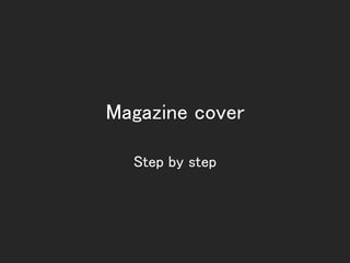 Magazine cover
Step by step
 
