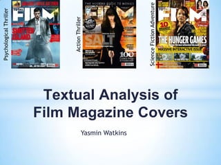 Textual Analysis of
Film Magazine Covers
Yasmin Watkins

Science Fiction Adventure

Action Thriller

Psychological Thriller

 