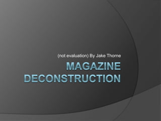 Magazine Deconstruction (not evaluation) By Jake Thorne 