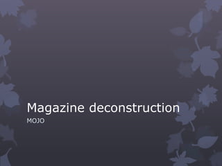 Magazine deconstruction
MOJO

 