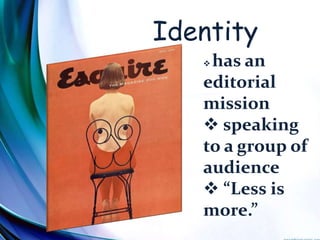 Identity
 has an
editorial
mission
 speaking
to a group of
audience
 “Less is
more.”
 
