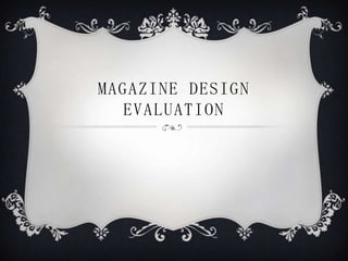 MAGAZINE DESIGN
EVALUATION
 