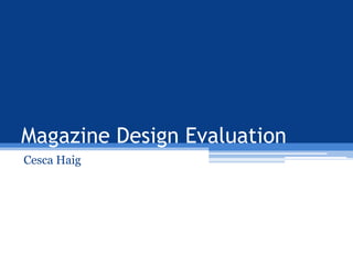 Magazine Design Evaluation
Cesca Haig
 