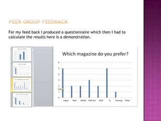 For my feed back I produced a questionnaire which then I had to
calculate the results here is a demonstration.
 