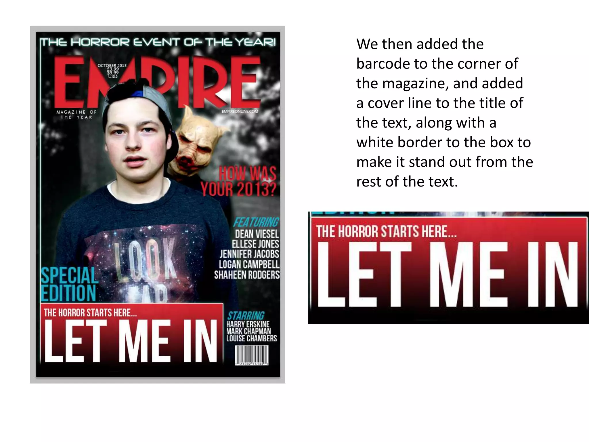 We then added the
barcode to the corner of
the magazine, and added
a cover line to the title of
the text, along with a
white border to the box to
make it stand out from the
rest of the text.

 