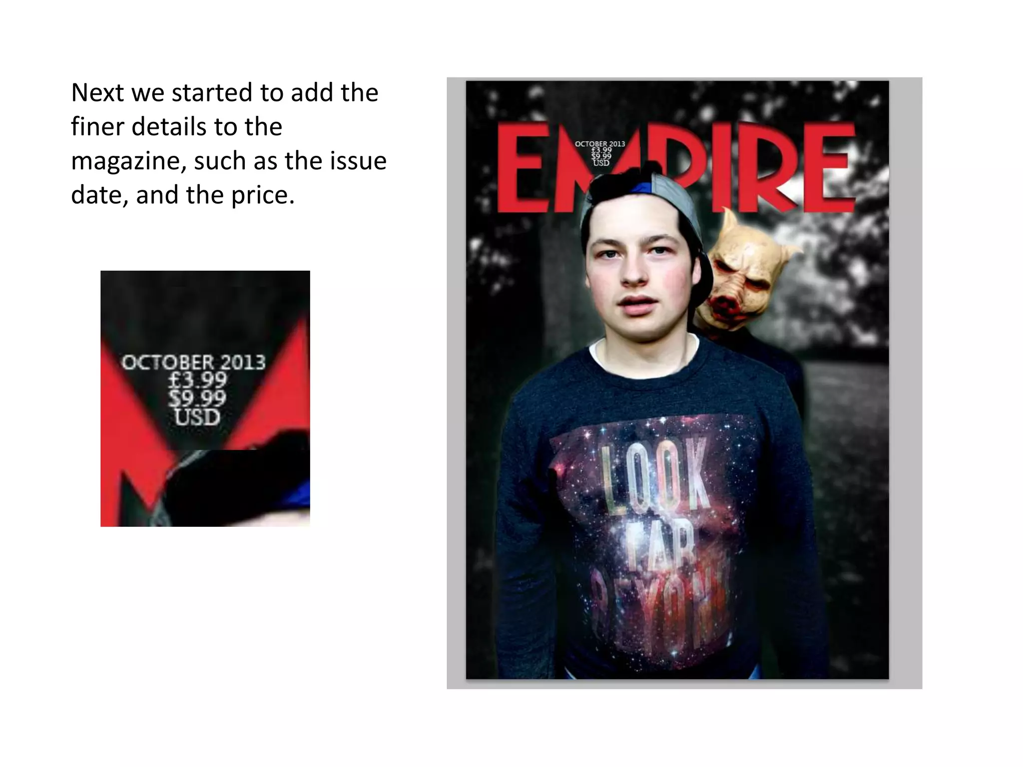 Next we started to add the
finer details to the
magazine, such as the issue
date, and the price.

 