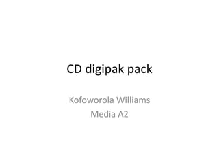 CD digipak pack
Kofoworola Williams
Media A2
 