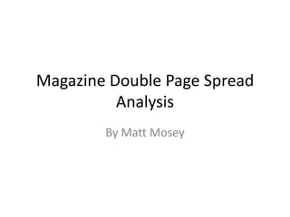 Magazine Double Page Spread
          Analysis
        By Matt Mosey
 
