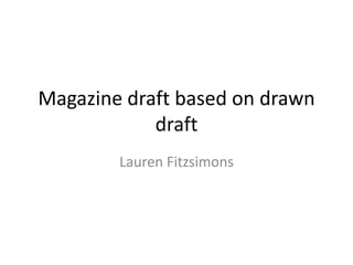 Magazine draft based on drawn
draft
Lauren Fitzsimons
 