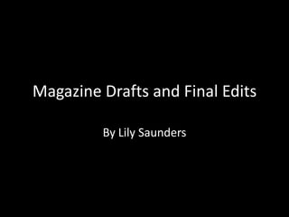 Magazine Drafts and Final Edits
By Lily Saunders

 