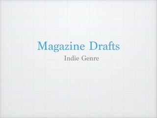 Magazine Drafts
Indie Genre

 