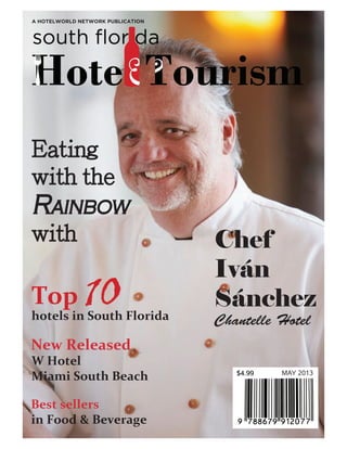 A HOTELWORLD NETWORK PUBLICATION
Top 10hotels in South Florida
W Hotel
Miami South Beach
Eating
with the
Rainbow
with Chef
Iván
Sánchez
Chantelle Hotel
MAY 2013
 