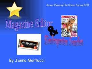By Jenna Martucci Career Planning Final Exam Spring 2010 Magazine Editor & Kindergarten Teacher 