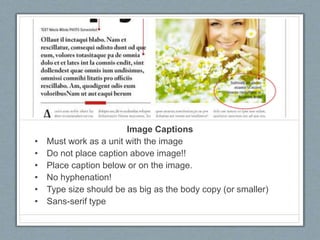 Image Captions
• Must work as a unit with the image
• Do not place caption above image!!
• Place caption below or on the image.
• No hyphenation!
• Type size should be as big as the body copy (or smaller)
• Sans-serif type
 
