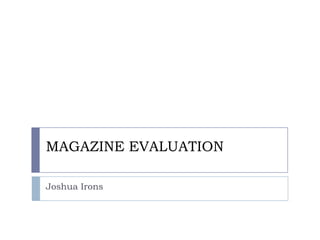 MAGAZINE EVALUATION Joshua Irons 