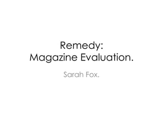 Remedy:Magazine Evaluation. Sarah Fox. 