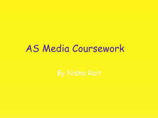 AS Media C oursework  By Nisha Rait 