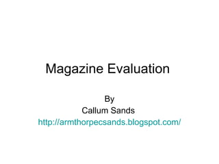 Magazine Evaluation  By Callum Sands  http://armthorpecsands.blogspot.com/ 