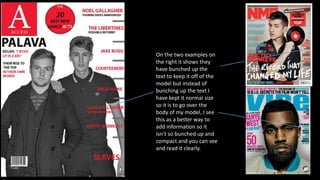 On the two examples on
the right it shows they
have bunched up the
text to keep it off of the
model but instead of
bunching up the text I
have kept it normal size
so it is to go over the
body of my model, I see
this as a better way to
add information so it
isn’t so bunched up and
compact and you can see
and read it clearly.
 