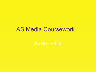 AS Media Coursework  By Nisha Rait 