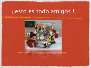 ¡¡esto           es todo amigos !




  Imagen con licencia cc:http://www.ﬂic kr.com/photos/annetta/2610009219/
 