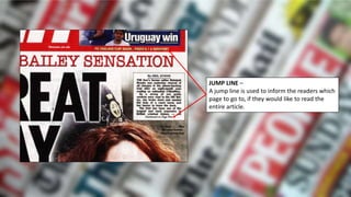 JUMP LINE –
A jump line is used to inform the readers which
page to go to, if they would like to read the
entire article.
 