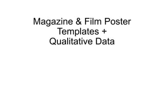 Magazine & Film Poster
Templates +
Qualitative Data
 