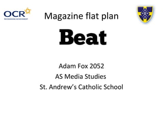 Magazine flat plan
Adam Fox 2052
AS Media Studies
St. Andrew’s Catholic School
 