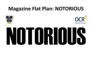 Magazine Flat Plan: NOTORIOUS
 