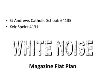 • St Andrews Catholic School: 64135
• Keir Speirs:4131
Magazine Flat Plan
 