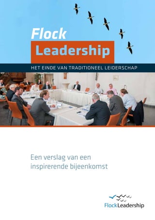 Flock
het einde van traditioneel leiderschap




Een verslag van een
inspirerende bijeenkomst
 